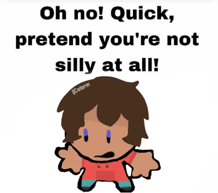 Oh no! Quick, pretend you're not silly at all!